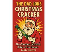 The Dad Joke Christmas Cracker: The Cheesiest, Merriest Jokes of the Season (The Dad Joke Chronicles)