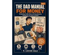 The Dad Manual for Money: Budgeting, Credit, Taxes, and Everything Else Nobody Sat You Down to Explain: 2 (The Dad Manual Series)