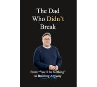 The Dad Who Didn't Break: From “You’ll Be Nothing” to Building Anyway