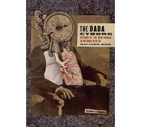 The Dada Cyborg: Visions of the New Human in Weimar Berlin