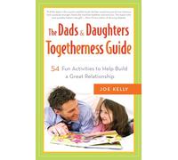 The Dads & Daughters Togetherness Guide: 54 Fun Activities to Help Build a Great Relationship