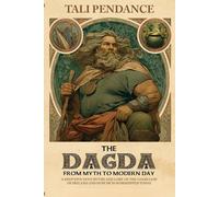The Dagda: From Myth to Modern Day: A Deep Dive into the Myths and Lore of the Good God of Ireland and How He is Worshipped Today