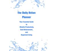 The Daily Action Planner: Your Essential Guide to Mindful Productivity, Goal Achievement, and Organized Living