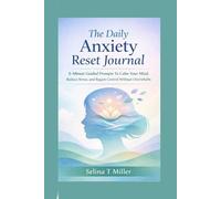 The Daily Anxiety Reset Journal: 5-Minute Guided Prompts To Calm Your Mind, Reduce Stress, and Regain Control Without Overwhelm