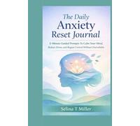The Daily Anxiety Reset Journal: 5-Minute Guided Prompts To Calm Your Mind, Reduce Stress, and Regain Control Without Overwhelm