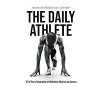 The Daily Athlete: A Full Year of Inspiration for Motivation, Mindset and Success