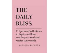 The Daily Bliss: 111 personal reflections to inspire self-love, nourish your soul and realize your worth