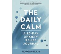 The Daily Calm: A 90-Day Anxiety Relief Journal with Guided Prompts and Daily Reflections for Lasting Peace