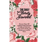 The Daily Clarity Journal: Discover these 130 guided prompts designed to help you find inner peace, boost clarity, and sharpen your mental focus.