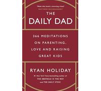 The Daily Dad : 366 Meditations on Parenting, Love and Raising Great Kids