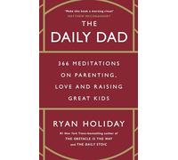 The Daily Dad: 366 Meditations on Parenting, Love and Raising Great Kids