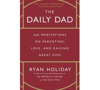 The Daily Dad: 366 Meditations on Parenting, Love, and Raising Great Kids by Rya