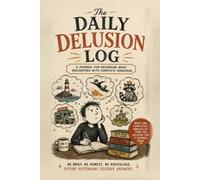 The Daily Delusion Log: A Journal for Recording Brief Encounters with Complete Nonsense