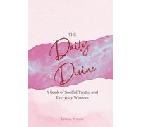 The Daily Divine: Whispers from Within: A Book of Soulful Truths and Everyday Wisdom
