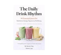 The Daily Drink Rhythm: Master Edition Version: 90 Essential Juice for Body Support & Well Being (The Daily Drink Rhythm (5 Book Series))