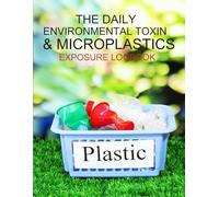 The Daily Environmental Toxin & Microplastics Exposure Logbook: A Personal Tracker for Indoor Air, Food Contact, Skin Products, Outdoor Sources, Body Signals & Mitigation Notes
