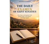 The Daily Examen of Saint Ignatius: Five Steps to Recognize God, Bring Order to the Heart, and Begin Again