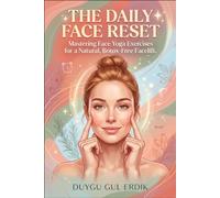 THE DAILY FACE RESET: Mastering Face Yoga Exercises for a Natural, Botox-Free Facelift. (FACE YOGA AND GUA SHA ESSENTİALS)
