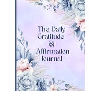 The Daily Gratitude & Affirmation Journal: Cultivate Positivity, Build Confidence, and Reflect on What Matters