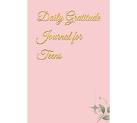 The Daily Gratitude Journal for Teens: A Simple 5-Minute Practice for Thankfulness and Positivity”