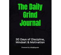 The Daily Grind Journal: 30 Days of Discipline, Mindset & Motivation