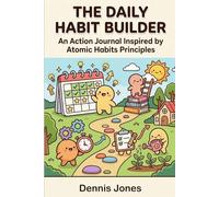The Daily Habit Builder: An Action Journal Inspired by Atomic Habits Principles: Build Better Habits, Break Bad Ones, and Transform Your Life One Day ... Systems, and Proven Behavior Strategies