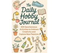 The Daily Hobby Journal: 300 Spontaneous Activities to Embrace Creativity and Explore New Passions