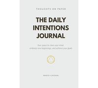 The Daily Intentions Journal: Your space to clear your mind, embrace new beginnings, and achieve your goals