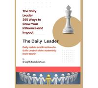 The Daily Leader 365 Ways to Grow Your Influence and Impact: Daily Habits and Practices to Build Unshakable Leadership from Within
