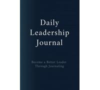 The Daily Leadership Journal: Become a Better Leader Through Journaling
