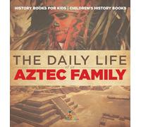 The Daily Life of an Aztec Family - History Books for Kids Children's History Books