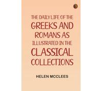 The daily life of the Greeks and Romans as illustrated in the classical collections