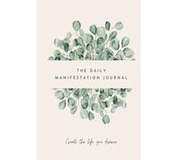 The Daily Manifestation Journal, Create The Life You Deserve: Practice Daily Affirmations, Declare Your Dreams and Attract Abundance. Daily Journay of Manifestation and Gratitude.