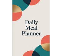 The Daily Meal Planner: A Simple & Effective Organizer for Meal Planning, Grocery Lists, and Calorie Tracking