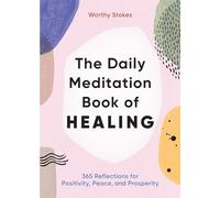 The Daily Meditation Book of Healing: 365 Reflections for Positivity, Peace, and Prosperity