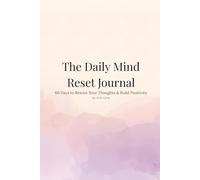 The Daily Mind Reset Journal: 60 Days to Rewire Your Thoughts & Build Positivity