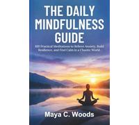 The Daily Mindfulness Guide: 100 Practical Meditations to Relieve Anxiety, Build Resilience, and Find Calm in a Chaotic World.