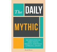 The Daily Mythic: 365 Meditations on Greek Wisdom, Resilience, Inner Peace & Personal Growth. Like The Daily Stoic but based on Greek Mythology