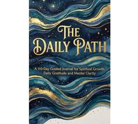 The Daily Path: The Daily Path Subtitle: A 110-Day Guided Journal for Spiritual Growth: Daily Gratitude and Mental Clarity