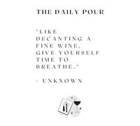 THE DAILY POUR: Like decanting a fine wine, give yourself time to breathe. - Unknown (Journey to Joy)