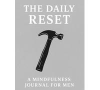 The Daily Reset: A Mindfulness Journal for Men: A Guided Self-Awareness and Gratitude Logbook to Strengthen Focus and Intentional Living