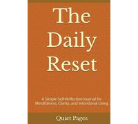 The Daily Reset: A Simple Self-Reflection Journal for Mindfulness, Clarity, and Intentional Living