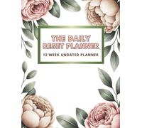 The Daily Reset Planner 12-Week Undated Planner: Help You Slow Down, Refocus, and Bloom Where You’re Planted