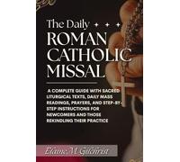 The Daily Roman Catholic Missal: A Complete Guide with Sacred Liturgical Texts, Daily Mass Readings, Prayers, and Step-by-Step Instructions for Newcomers And Those Rekindling Their Practice