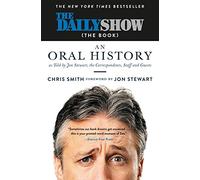The Daily Show (the Book): An Oral History as Told by Jon Stewart, the Correspondents, Staff and Guests