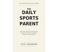 The Daily Sports Parent: 365 Daily Lessons to Help Parents Support, Encourage, and Raise Resilient Young Athletes (The Daily Series)