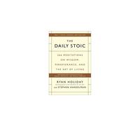 The Daily Stoic: 366 Meditations on Wisdom, Perseverance, and the Art of Living