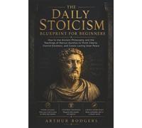 The Daily Stoicism Blueprint for Beginners: How to Use Ancient Philosophy and the Teachings of Marcus Aurelius to Think Clearly, Control Emotions, and Create Lasting Inner Peace