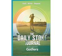 The Daily Stoke: Golf Journal: A Score Logbook to Track Rounds, Stats, and Your Game Improvement