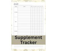 The Daily Supplement Tracker: A 6x9 Vitamin & Wellness Log Book with Weekly Habit Tracking and Notes